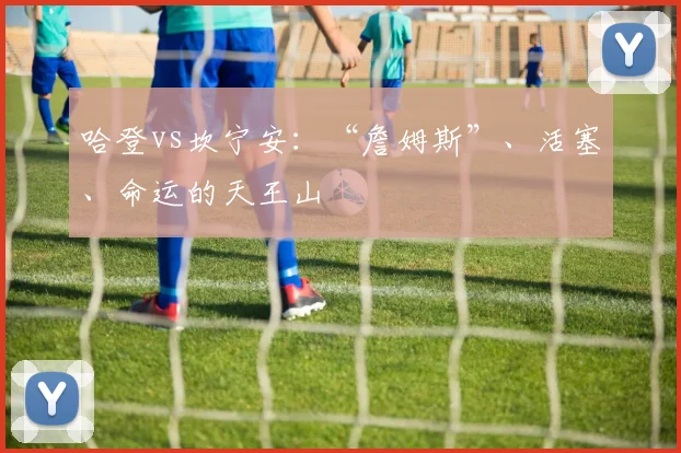 哈登vs坎宁安：“詹姆斯”、活塞、命运的天王山