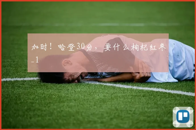 加时！哈登30分，要什么枸杞红枣_1