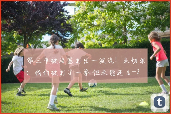 第三节被活塞打出一波流！米切尔：我们被打了一拳 但未能还击