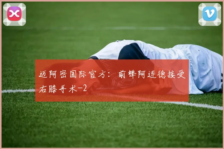 迈阿密国际官方：前锋阿连德接受右膝手术