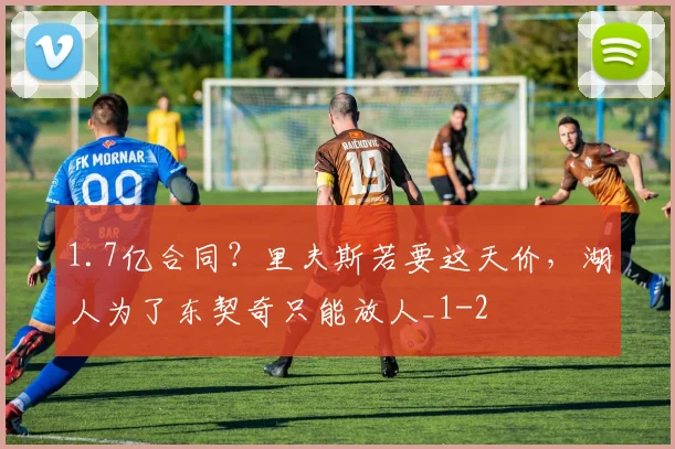 1.7亿合同？里夫斯若要这天价，湖人为了东契奇只能放人_1